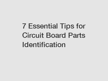 7 Essential Tips for Circuit Board Parts Identification
