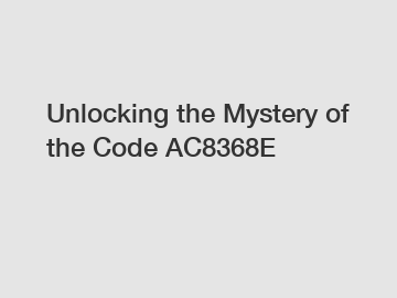 Unlocking the Mystery of the Code AC8368E