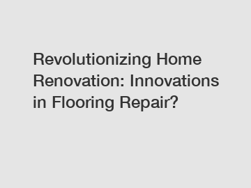 Revolutionizing Home Renovation: Innovations in Flooring Repair?