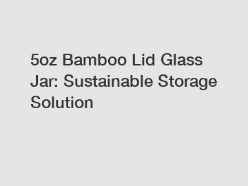 5oz Bamboo Lid Glass Jar: Sustainable Storage Solution