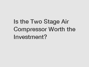 Is the Two Stage Air Compressor Worth the Investment?