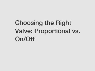 Choosing the Right Valve: Proportional vs. On/Off Choosing the Right Valve: Proportional vs. On/Off