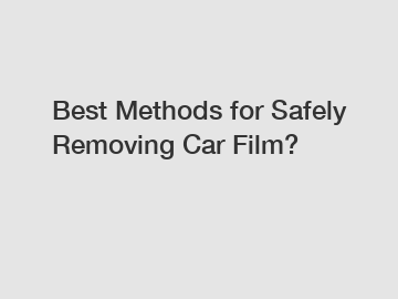 Best Methods for Safely Removing Car Film?