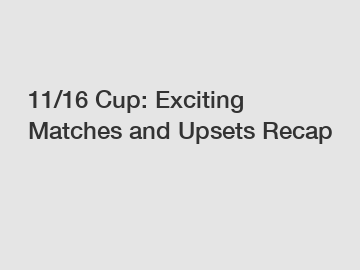 11/16 Cup: Exciting Matches and Upsets Recap