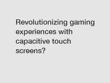 Revolutionizing gaming experiences with capacitive touch screens?