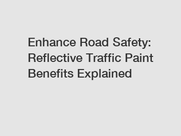 Enhance Road Safety: Reflective Traffic Paint Benefits Explained