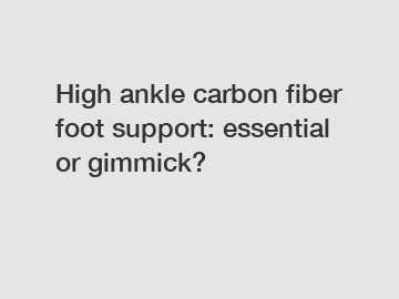 High ankle carbon fiber foot support: essential or gimmick?