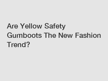Are Yellow Safety Gumboots The New Fashion Trend?
