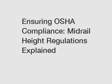 Ensuring OSHA Compliance: Midrail Height Regulations Explained
