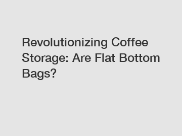 Revolutionizing Coffee Storage: Are Flat Bottom Bags?
