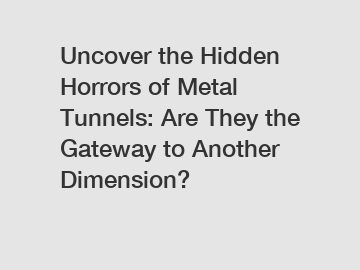 Uncover the Hidden Horrors of Metal Tunnels: Are They the Gateway to Another Dimension?