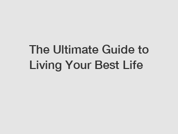 The Ultimate Guide to Living Your Best Life