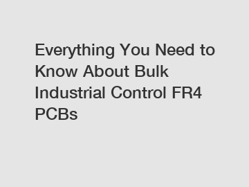 Everything You Need to Know About Bulk Industrial Control FR4 PCBs