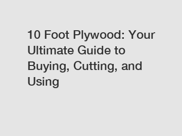 10 Foot Plywood: Your Ultimate Guide to Buying, Cutting, and Using