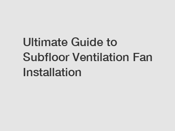 Ultimate Guide to Subfloor Ventilation Fan Installation