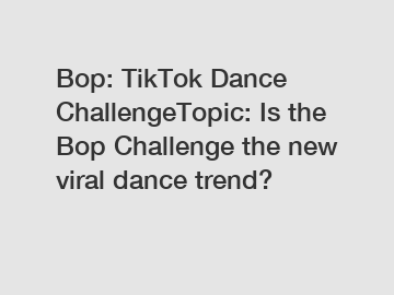 Bop: TikTok Dance ChallengeTopic: Is the Bop Challenge the new viral dance trend?