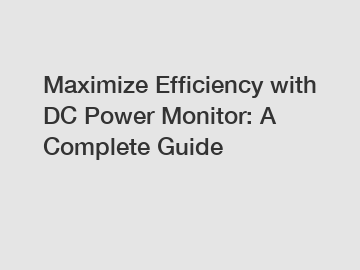Maximize Efficiency with DC Power Monitor: A Complete Guide