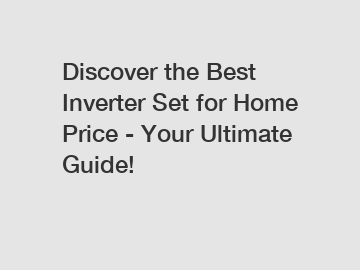 Discover the Best Inverter Set for Home Price - Your Ultimate Guide!
