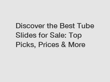 Discover the Best Tube Slides for Sale: Top Picks, Prices & More