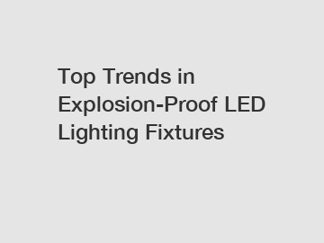 Top Trends in Explosion-Proof LED Lighting Fixtures