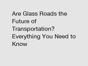Are Glass Roads the Future of Transportation? Everything You Need to Know Are Glass Roads the Future of Transportation? Everything You Need to Know