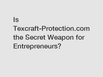 Is Texcraft-Protection.com the Secret Weapon for Entrepreneurs?
