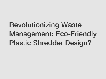 Revolutionizing Waste Management: Eco-Friendly Plastic Shredder Design?