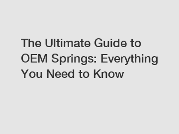 The Ultimate Guide to OEM Springs: Everything You Need to Know
