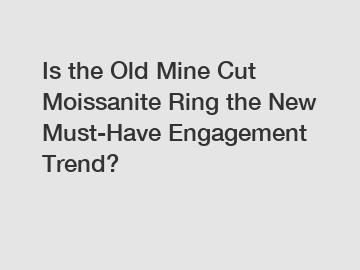 Is the Old Mine Cut Moissanite Ring the New Must-Have Engagement Trend?