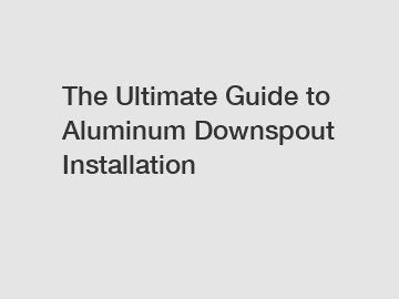 The Ultimate Guide to Aluminum Downspout Installation