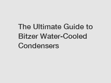 The Ultimate Guide to Bitzer Water-Cooled Condensers