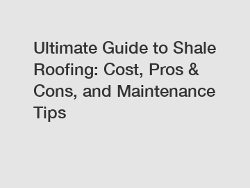 Ultimate Guide to Shale Roofing: Cost, Pros & Cons, and Maintenance Tips