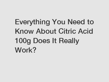 Everything You Need to Know About Citric Acid 100g Does It Really Work?