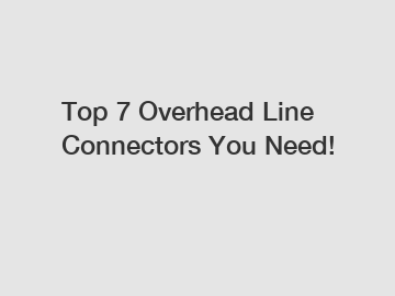Top 7 Overhead Line Connectors You Need!