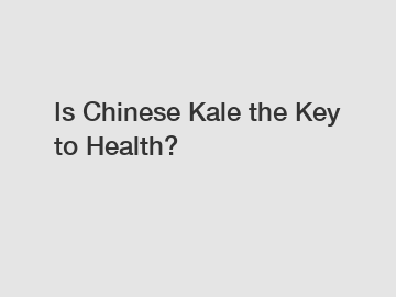 Is Chinese Kale the Key to Health?