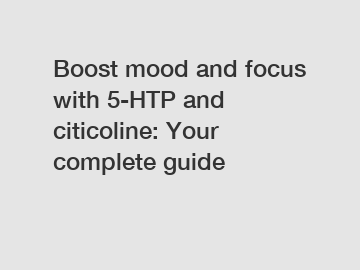 Boost mood and focus with 5-HTP and citicoline: Your complete guide