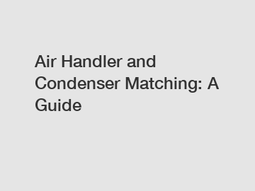 Air Handler and Condenser Matching: A Guide