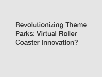 Revolutionizing Theme Parks: Virtual Roller Coaster Innovation?