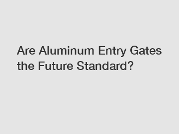 Are Aluminum Entry Gates the Future Standard?
