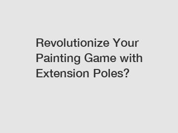 Revolutionize Your Painting Game with Extension Poles?