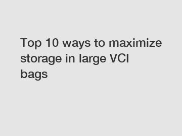 Top 10 ways to maximize storage in large VCI bags
