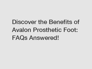 Discover the Benefits of Avalon Prosthetic Foot: FAQs Answered!