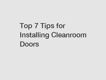 Top 7 Tips for Installing Cleanroom Doors