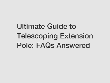 Ultimate Guide to Telescoping Extension Pole: FAQs Answered