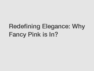 Redefining Elegance: Why Fancy Pink is In?