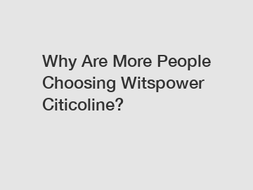Why Are More People Choosing Witspower Citicoline?