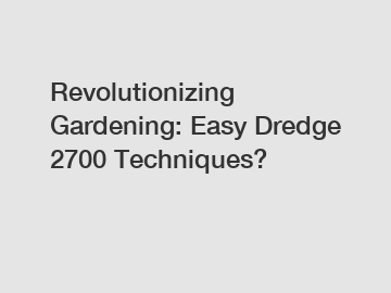 Revolutionizing Gardening: Easy Dredge 2700 Techniques?