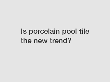 Is porcelain pool tile the new trend?