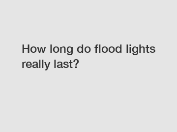 How long do flood lights really last?