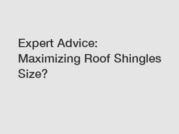 Expert Advice: Maximizing Roof Shingles Size?